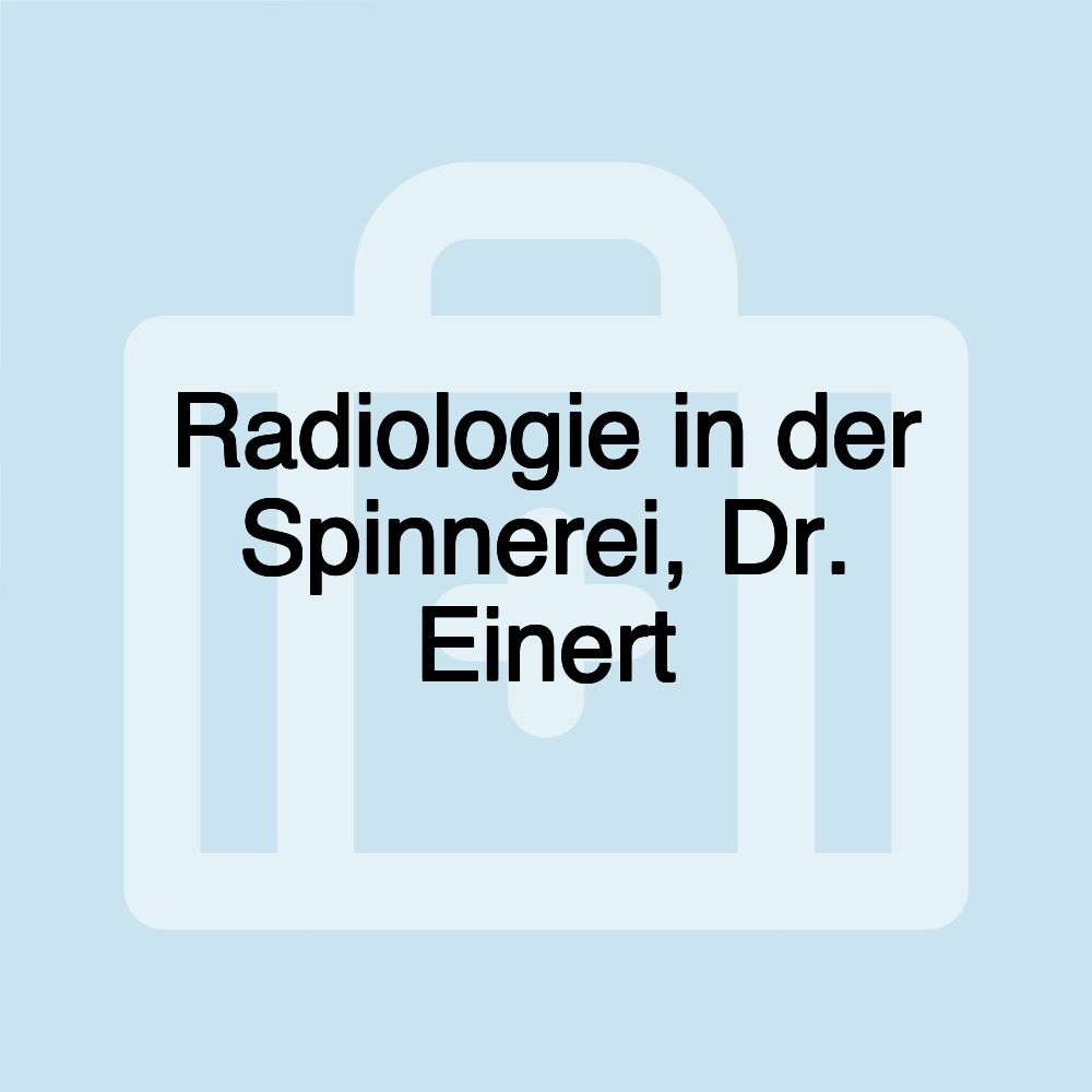 Radiologie in der Spinnerei, Dr. Einert