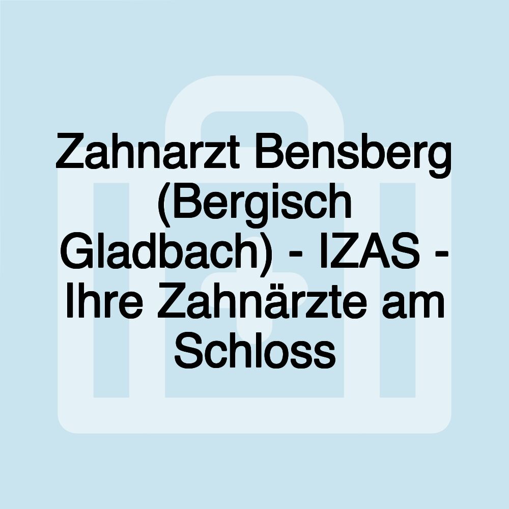 Zahnarzt Bensberg (Bergisch Gladbach) - IZAS - Ihre Zahnärzte am Schloss