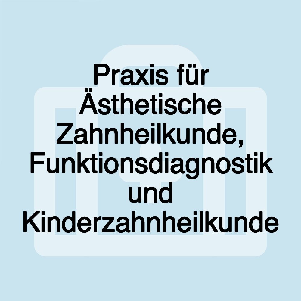 Praxis für Ästhetische Zahnheilkunde, Funktionsdiagnostik und Kinderzahnheilkunde