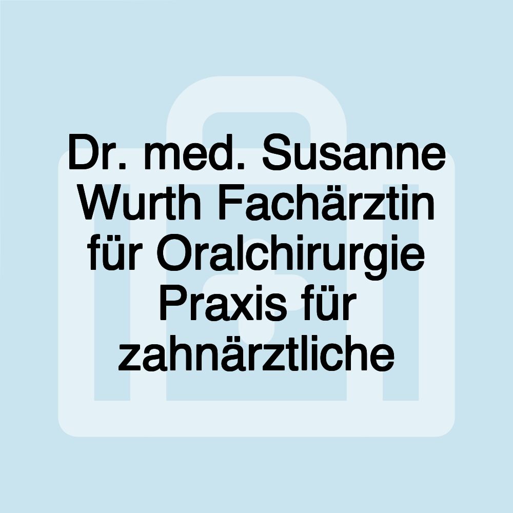 Dr. med. Susanne Wurth Fachärztin für Oralchirurgie Praxis für zahnärztliche