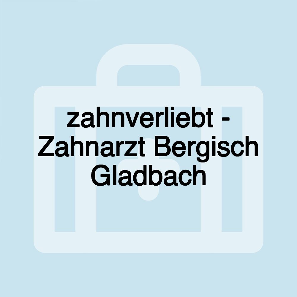 zahnverliebt - Zahnarzt Bergisch Gladbach