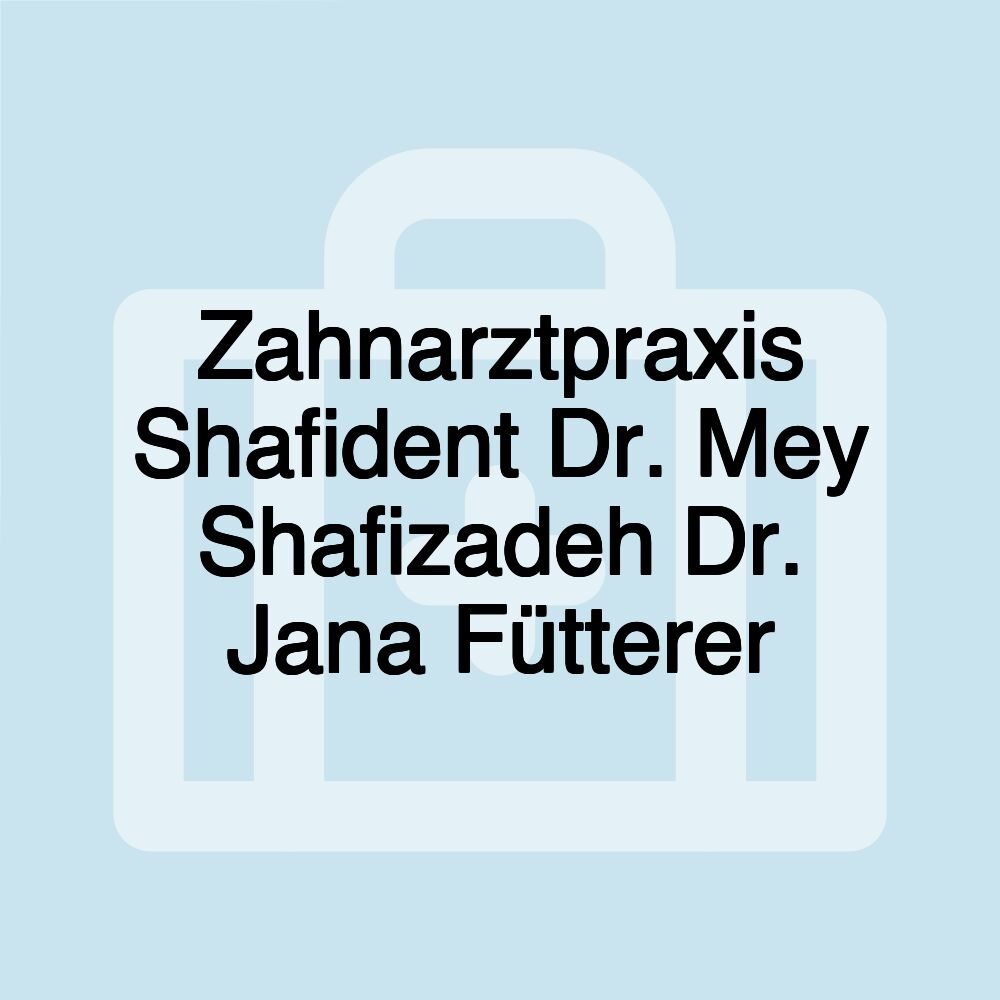 Zahnarztpraxis Shafident Dr. Mey Shafizadeh Dr. Jana Fütterer