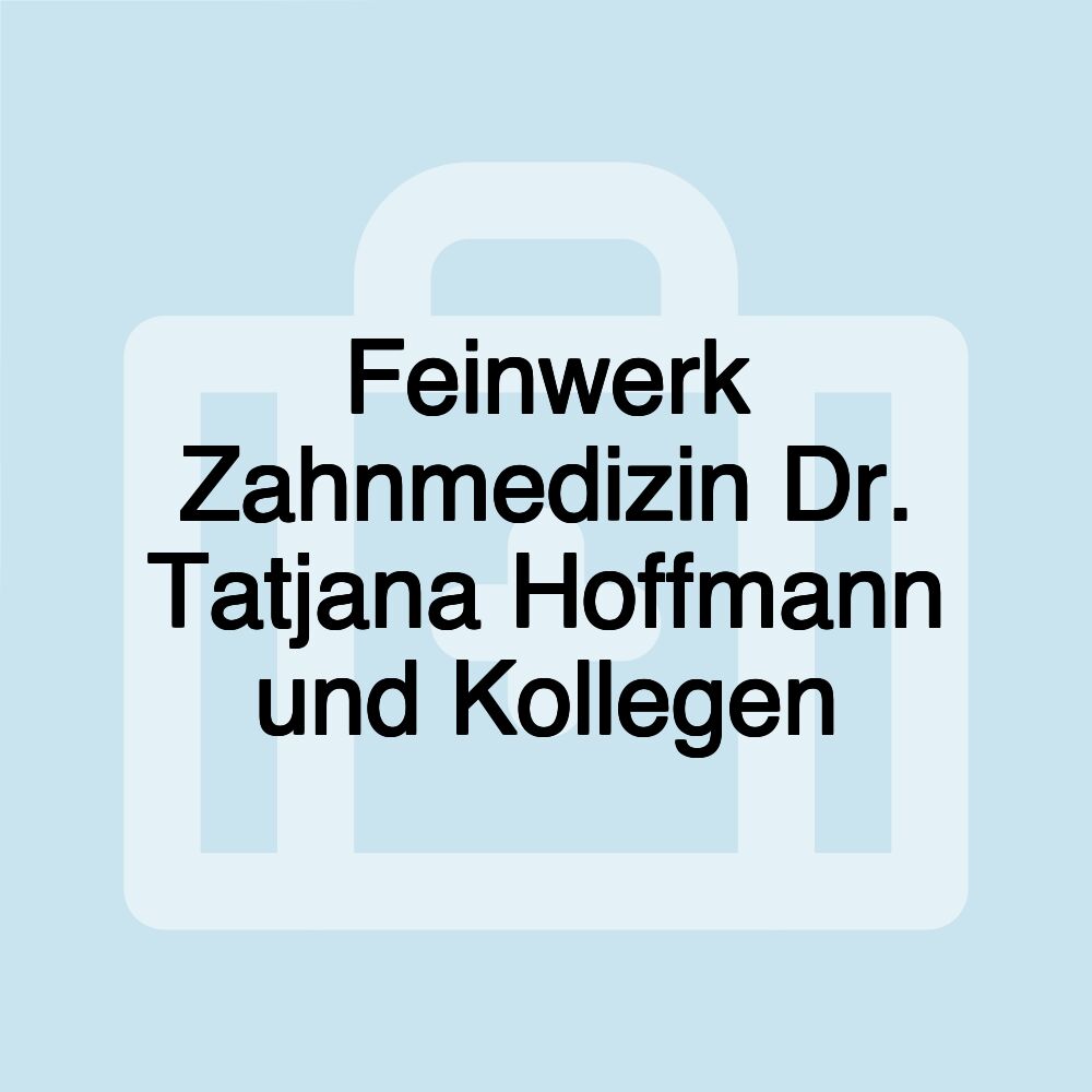 Feinwerk Zahnmedizin Dr. Tatjana Hoffmann und Kollegen