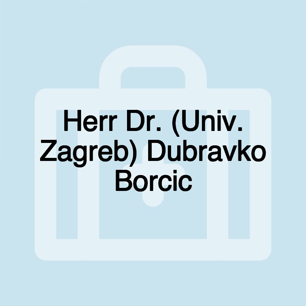 Herr Dr. (Univ. Zagreb) Dubravko Borcic