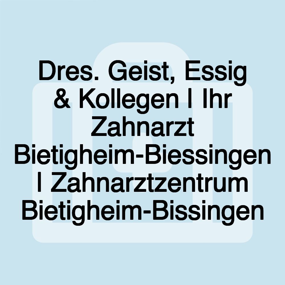 Dres. Geist, Essig & Kollegen | Ihr Zahnarzt Bietigheim-Biessingen | Zahnarztzentrum Bietigheim-Bissingen