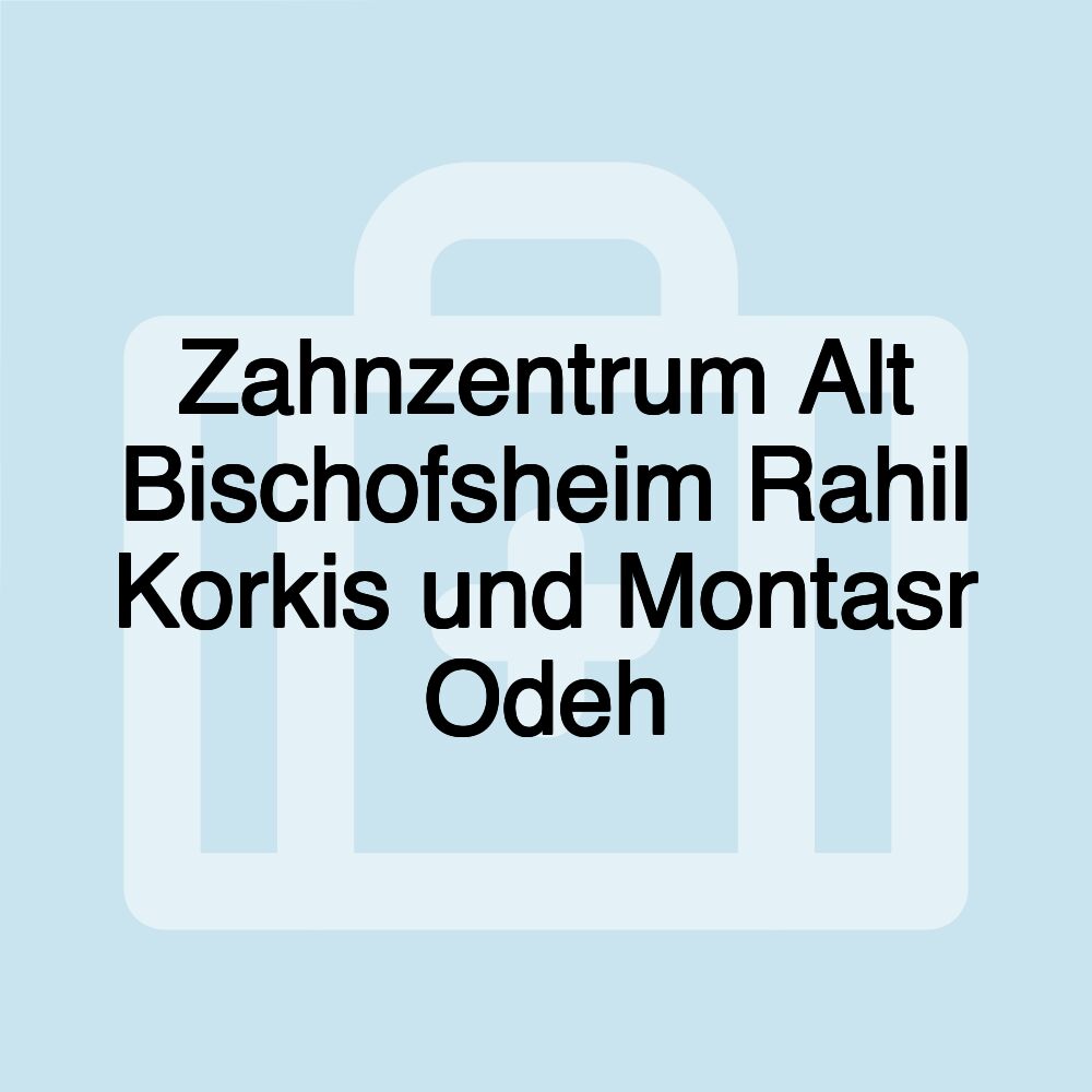 Zahnzentrum Alt Bischofsheim Rahil Korkis und Montasr Odeh