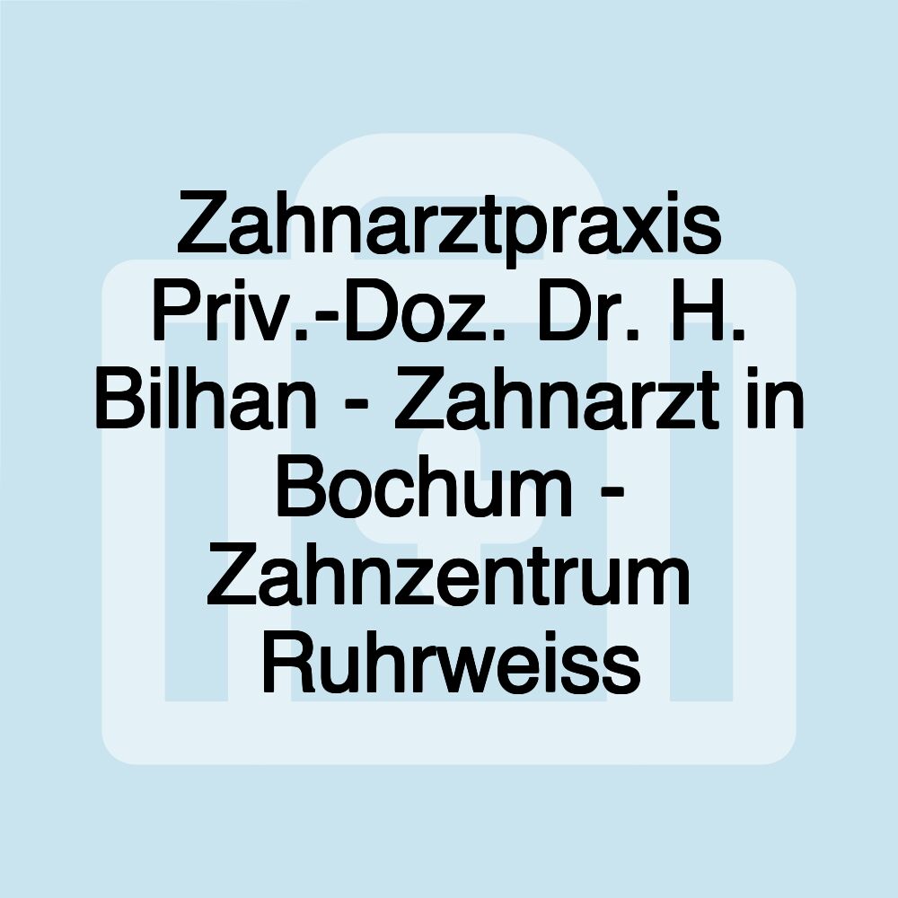 Zahnarztpraxis Priv.-Doz. Dr. H. Bilhan - Zahnarzt in Bochum - Zahnzentrum Ruhrweiss