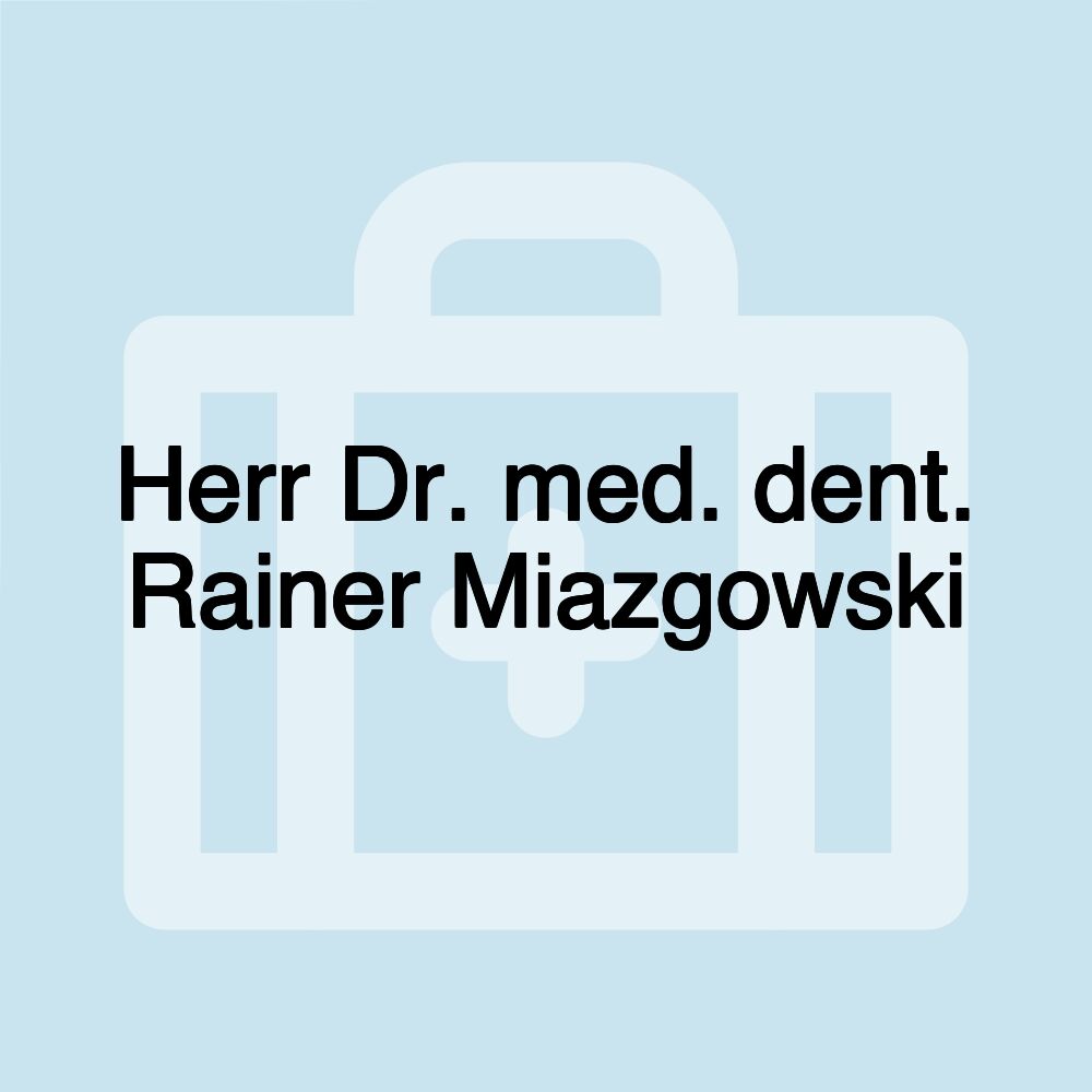 Herr Dr. med. dent. Rainer Miazgowski