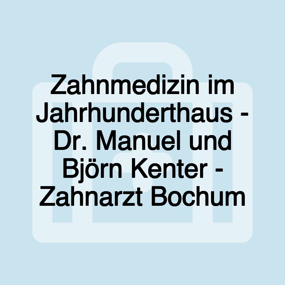 Zahnmedizin im Jahrhunderthaus - Dr. Manuel und Björn Kenter - Zahnarzt Bochum