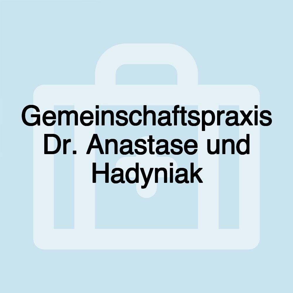 Gemeinschaftspraxis Dr. Anastase und Hadyniak