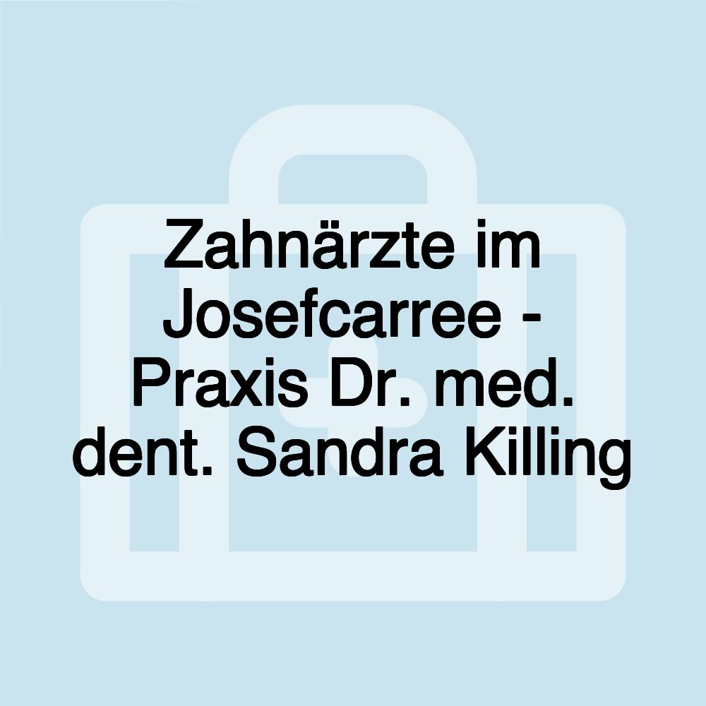 Zahnärzte im Josefcarree - Praxis Dr. med. dent. Sandra Killing