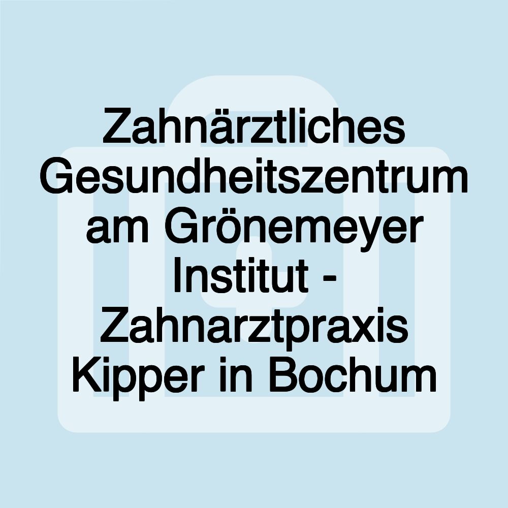 Zahnärztliches Gesundheitszentrum am Grönemeyer Institut - Zahnarztpraxis Kipper in Bochum