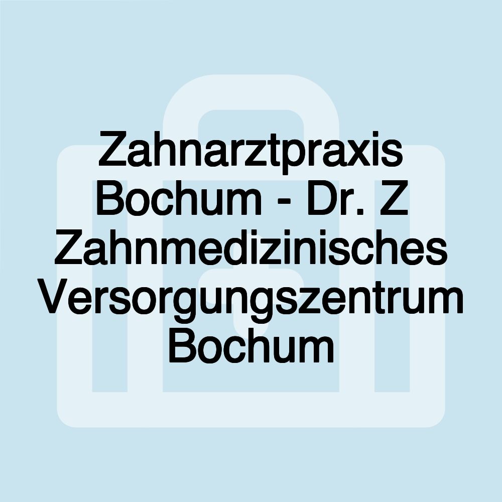 Zahnarztpraxis Bochum - Dr. Z Zahnmedizinisches Versorgungszentrum Bochum