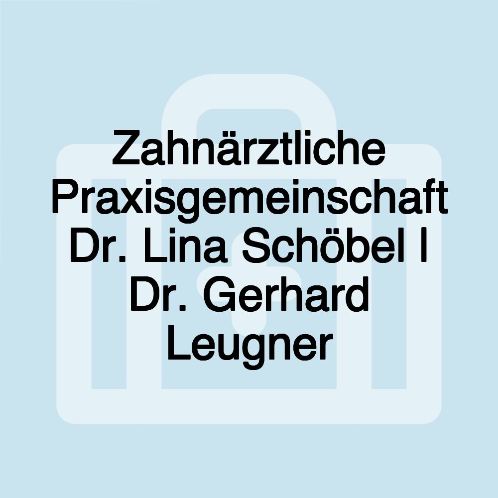 Zahnärztliche Praxisgemeinschaft Dr. Lina Schöbel | Dr. Gerhard Leugner