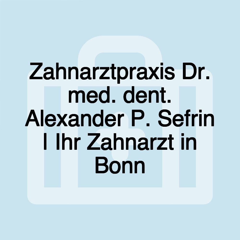 Zahnarztpraxis Dr. med. dent. Alexander P. Sefrin | Ihr Zahnarzt in Bonn