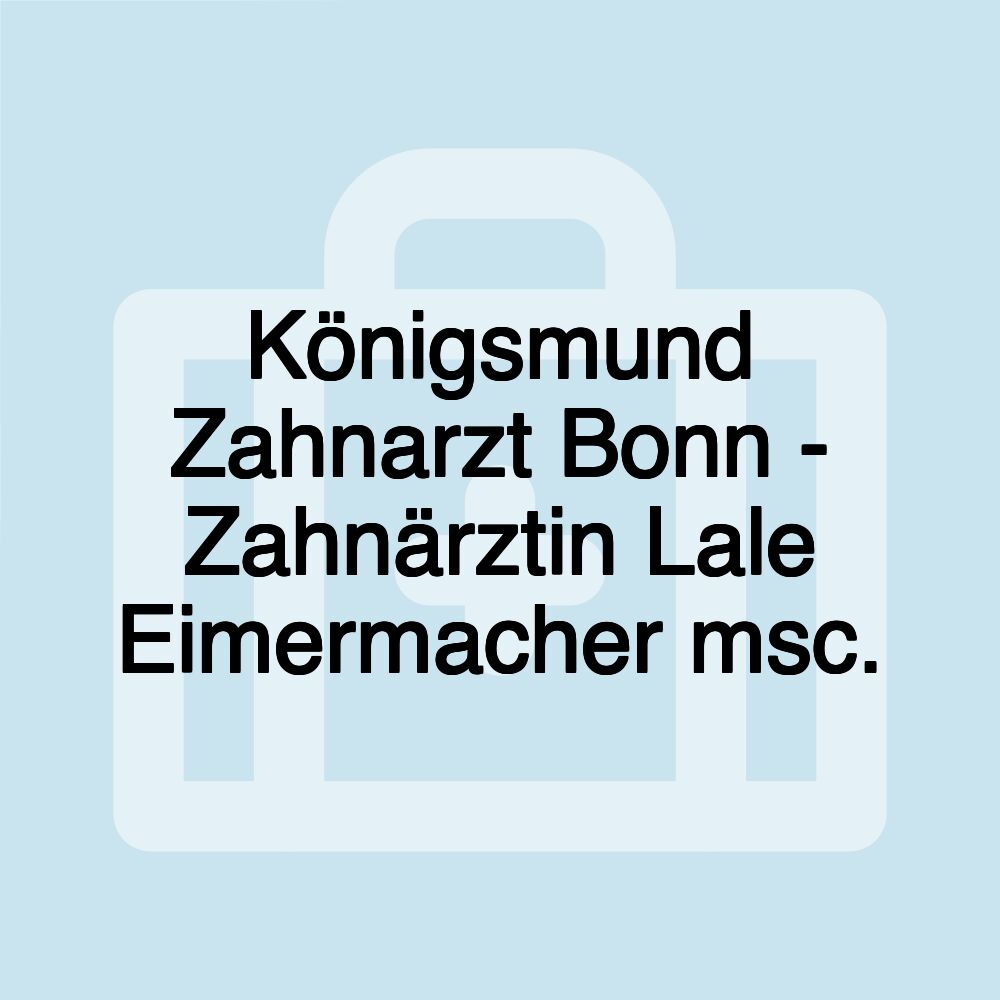 Königsmund Zahnarzt Bonn - Zahnärztin Lale Eimermacher msc.