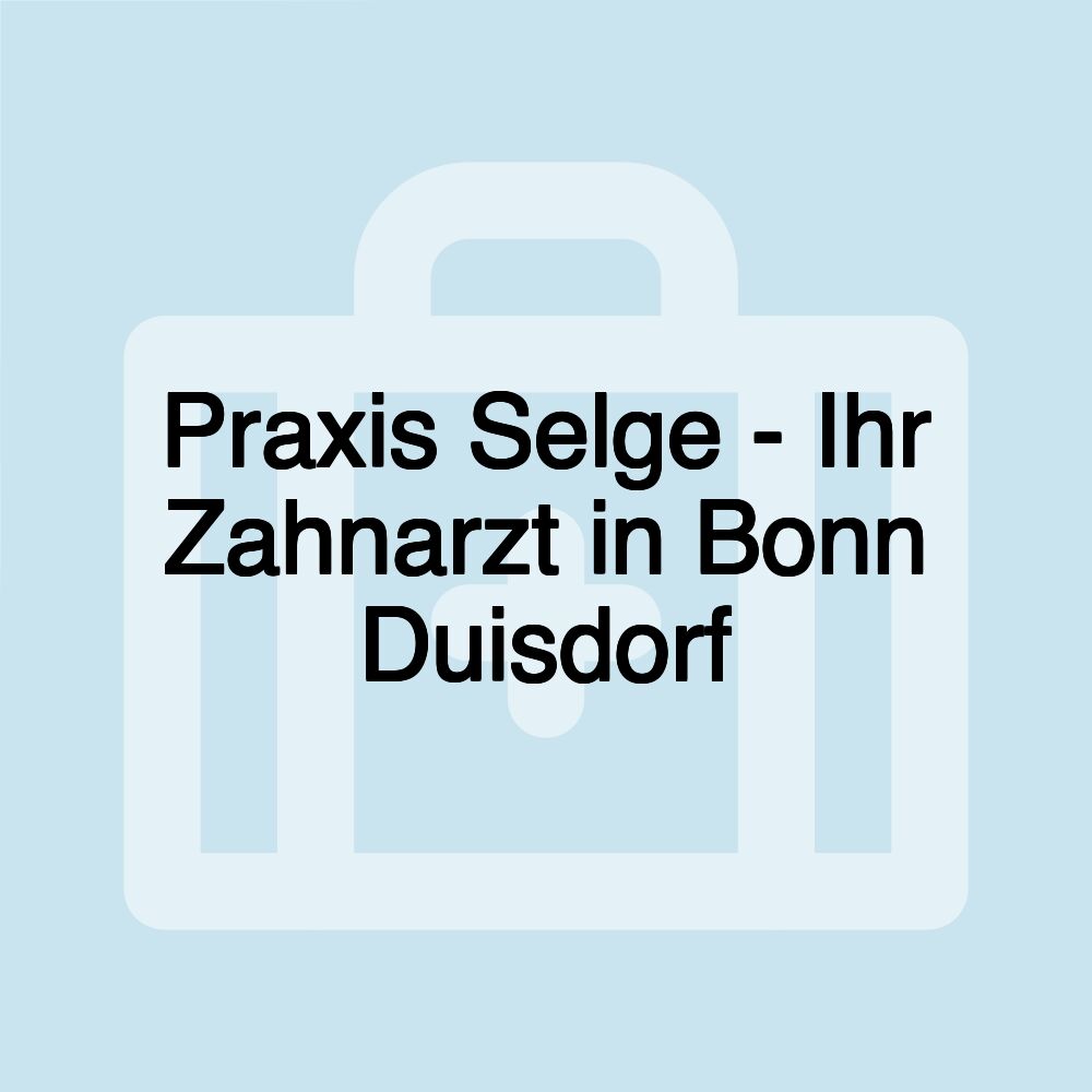 Praxis Selge - Ihr Zahnarzt in Bonn Duisdorf