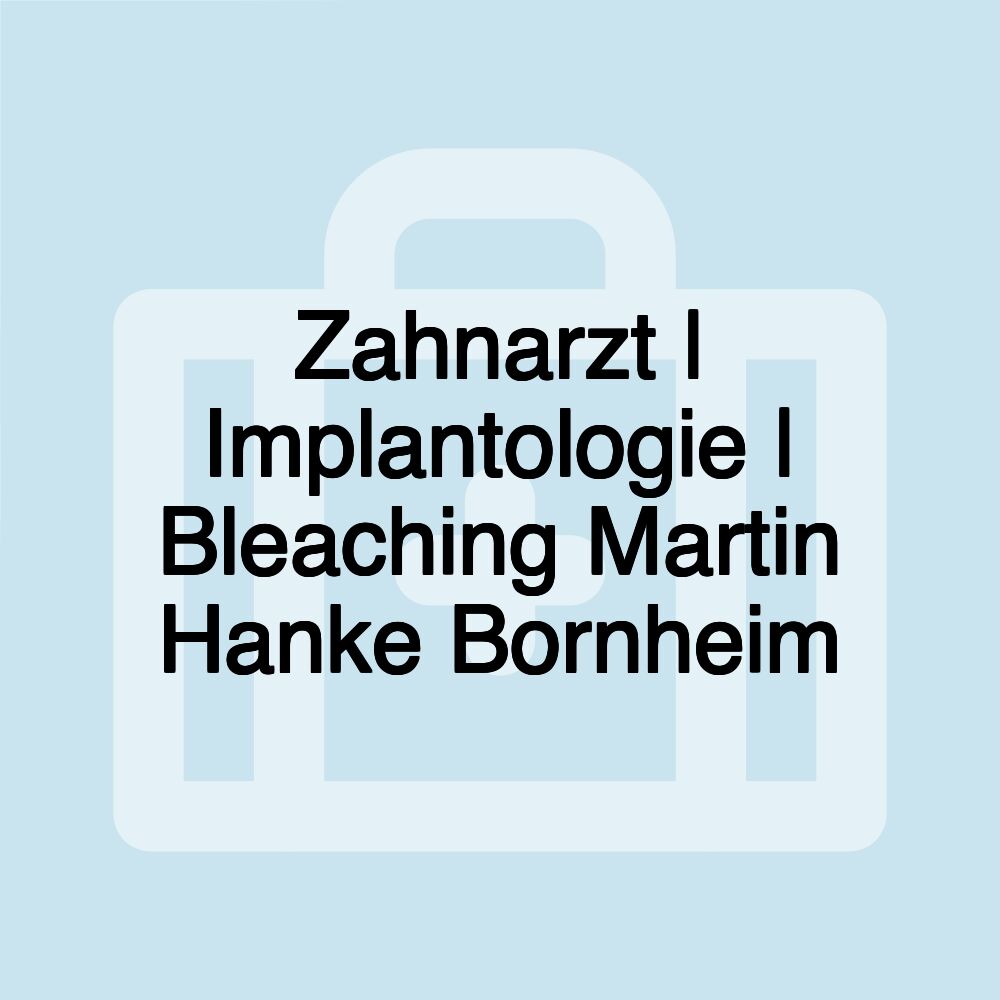 Zahnarzt | Implantologie | Bleaching Martin Hanke Bornheim