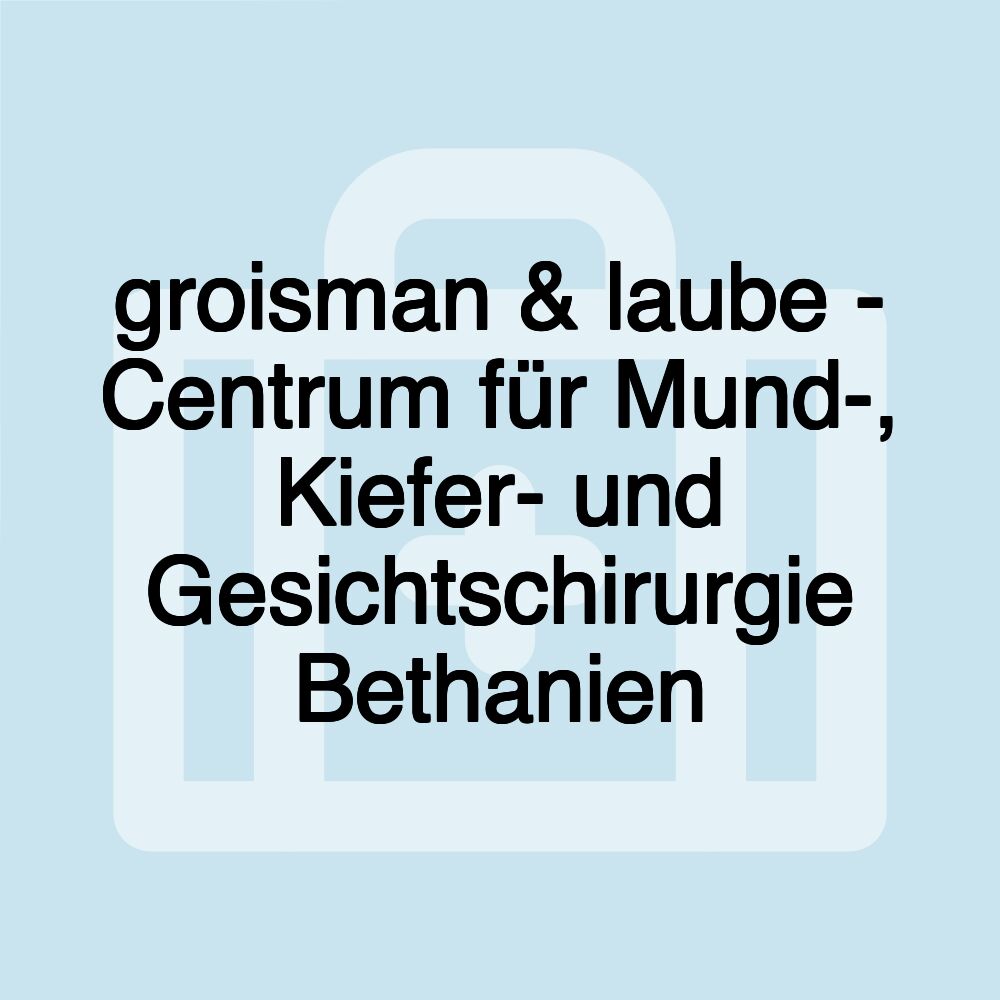 groisman & laube - Centrum für Mund-, Kiefer- und Gesichtschirurgie Bethanien