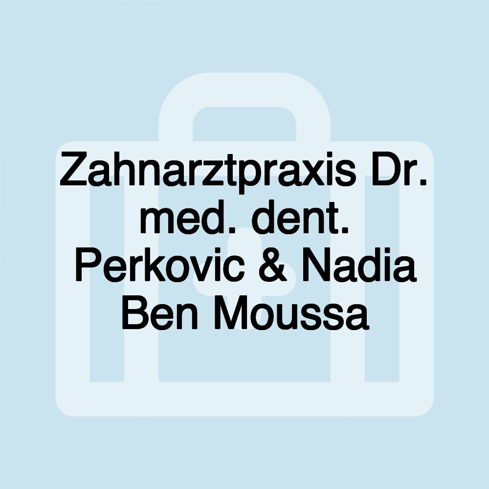 Zahnarztpraxis Dr. med. dent. Perkovic & Nadia Ben Moussa