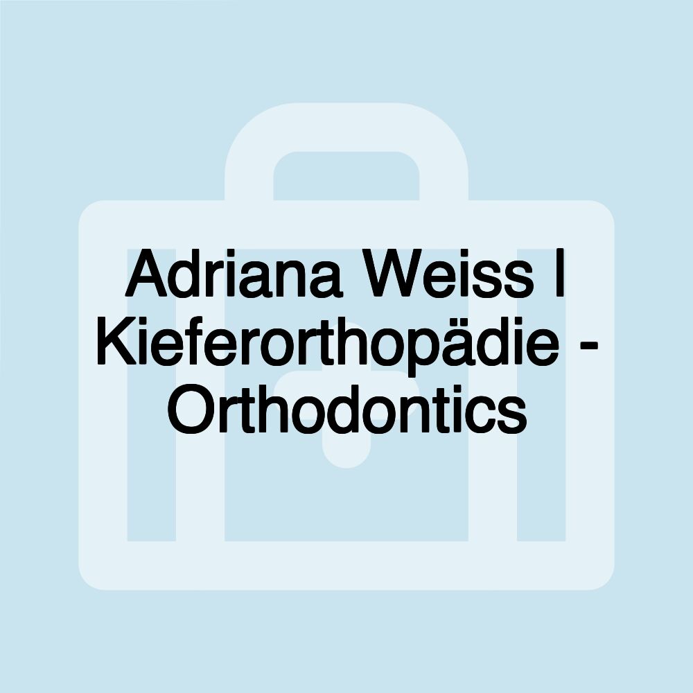 Adriana Weiss | Kieferorthopädie - Orthodontics