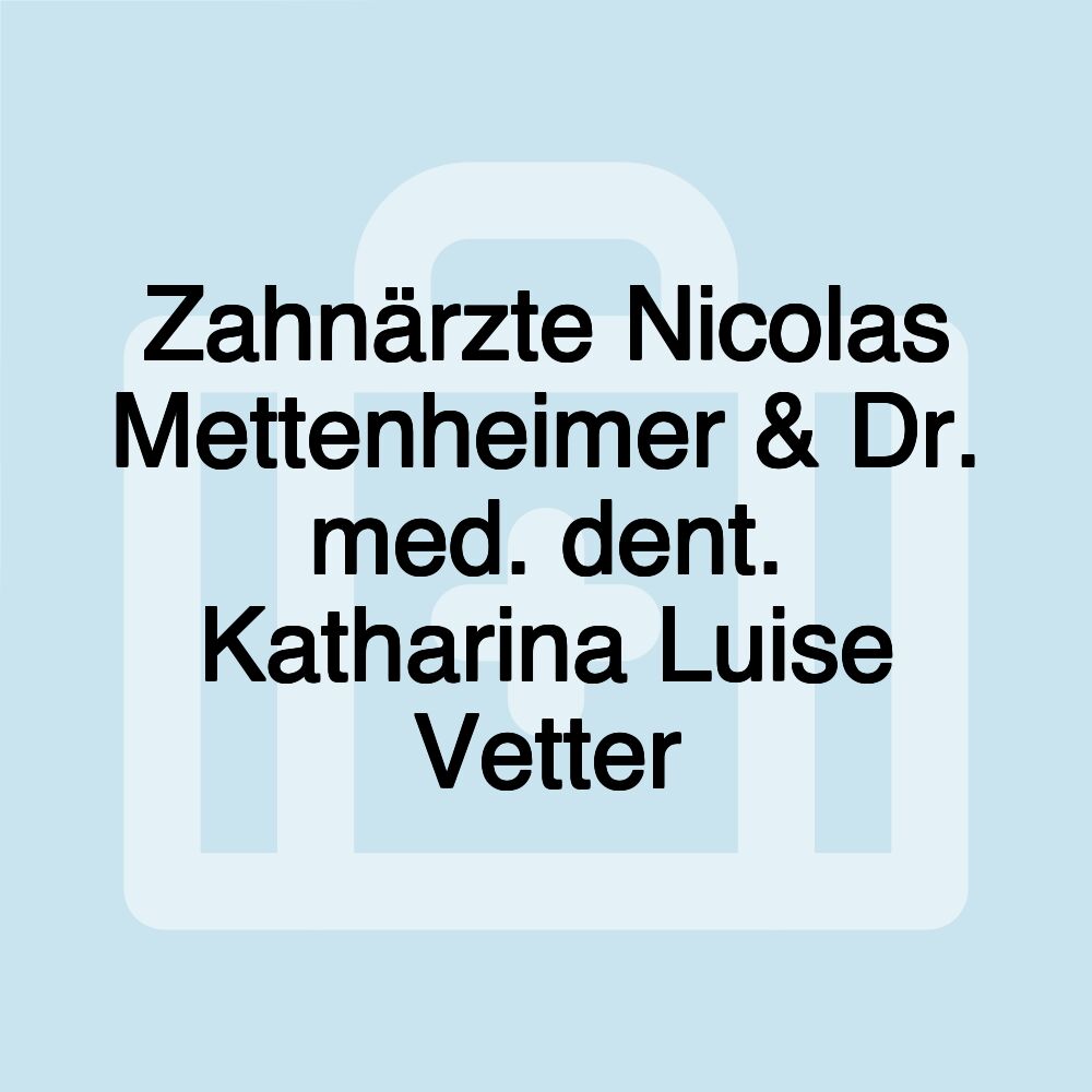 Zahnärzte Nicolas Mettenheimer & Dr. med. dent. Katharina Luise Vetter