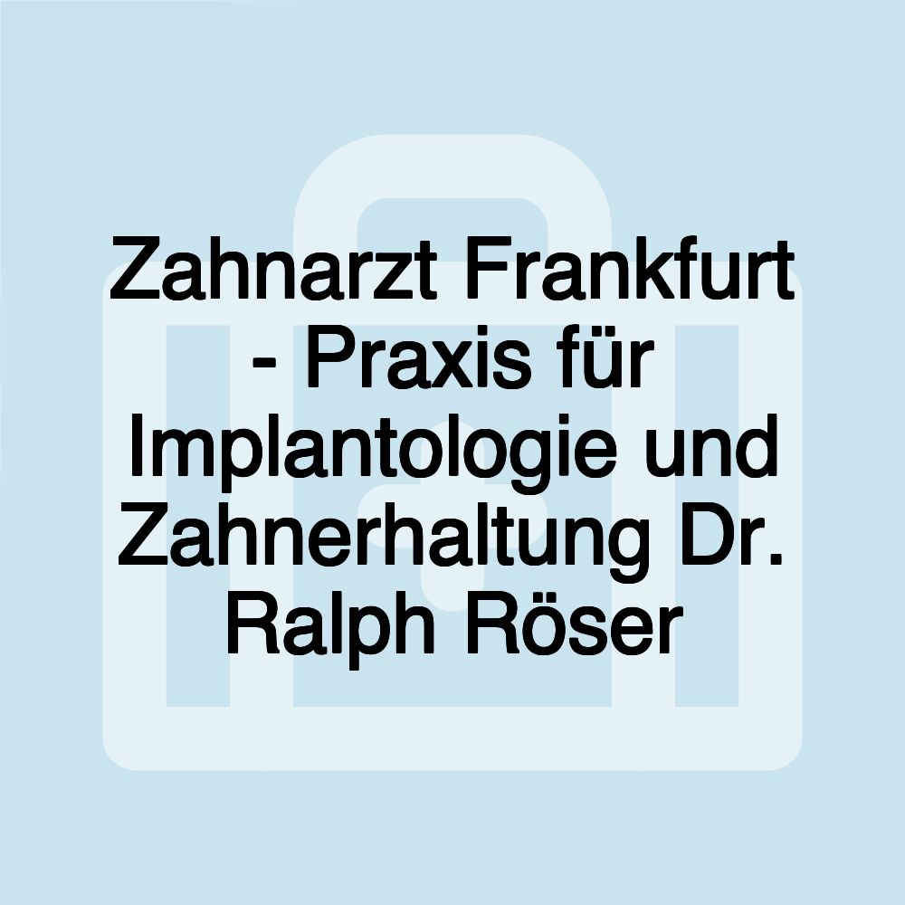 Zahnarzt Frankfurt - Praxis für Implantologie und Zahnerhaltung Dr. Ralph Röser