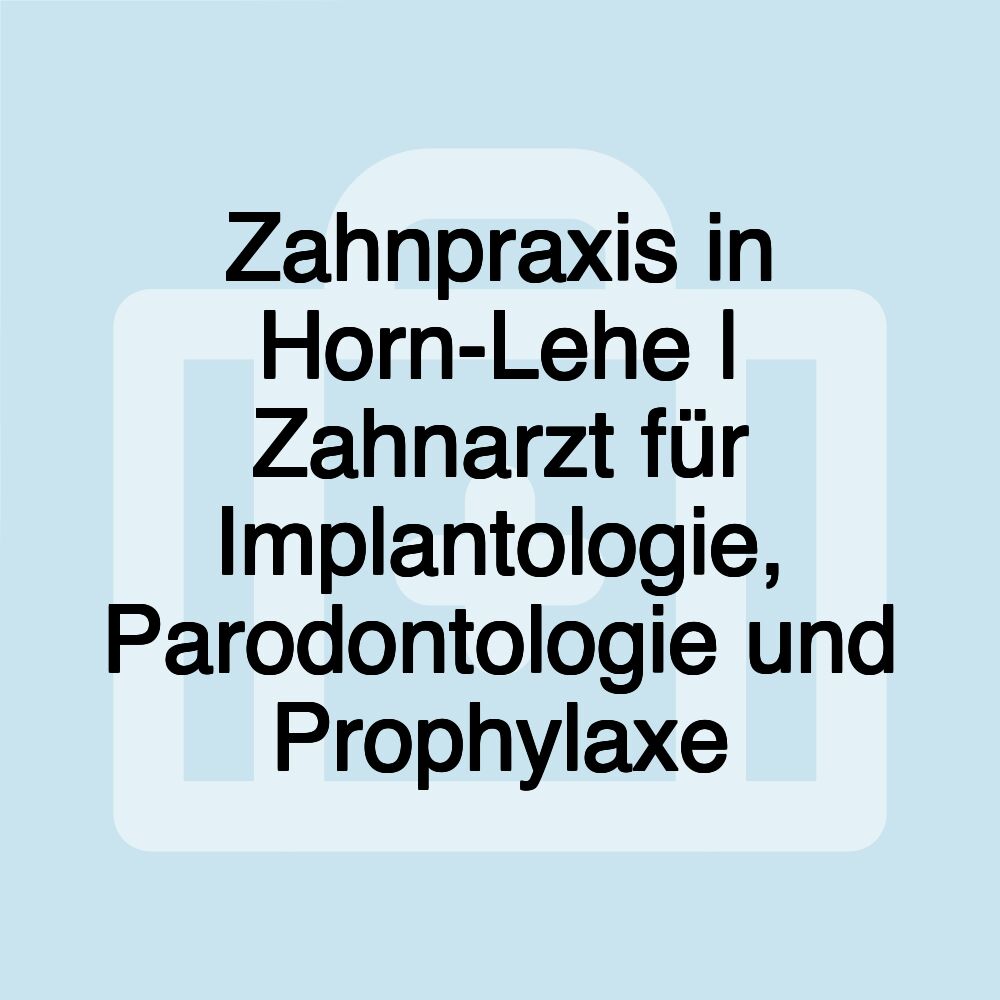 Zahnpraxis in Horn-Lehe | Zahnarzt für Implantologie, Parodontologie und Prophylaxe