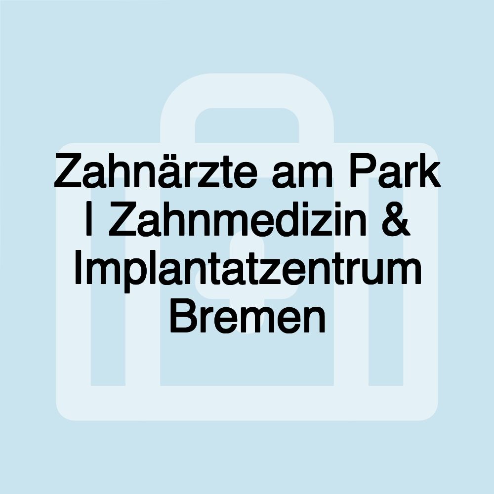 Zahnärzte am Park | Zahnmedizin & Implantatzentrum Bremen