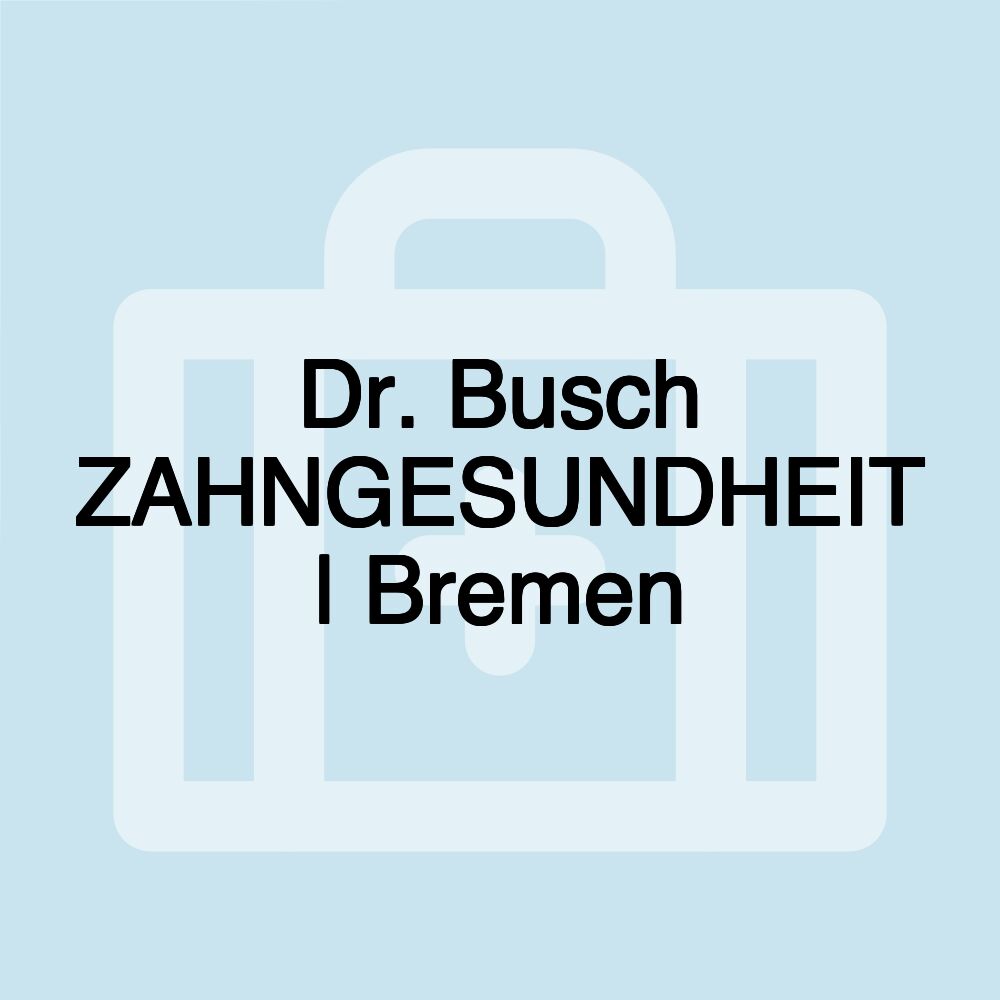 Dr. Busch ZAHNGESUNDHEIT | Bremen