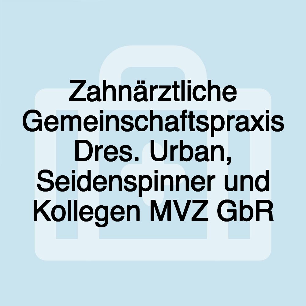 Zahnärztliche Gemeinschaftspraxis Dres. Urban, Seidenspinner und Kollegen MVZ GbR