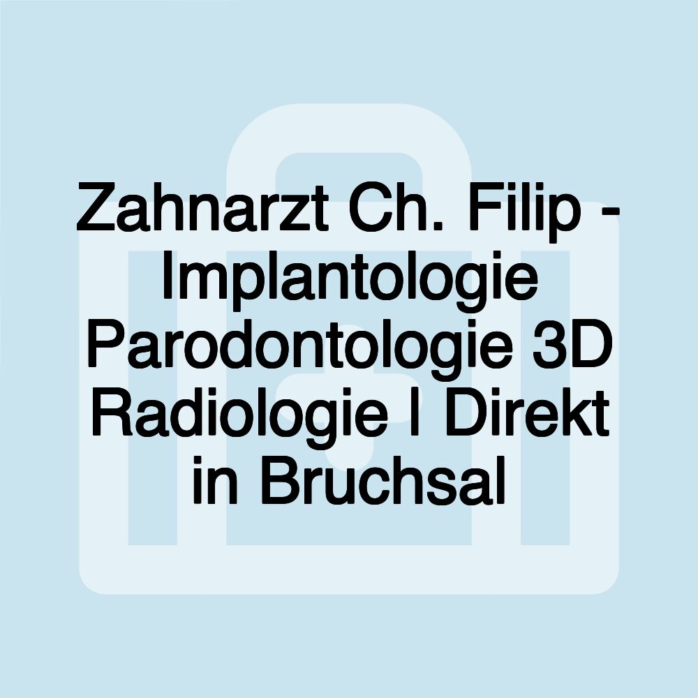 Zahnarzt Ch. Filip - Implantologie Parodontologie 3D Radiologie | Direkt in Bruchsal