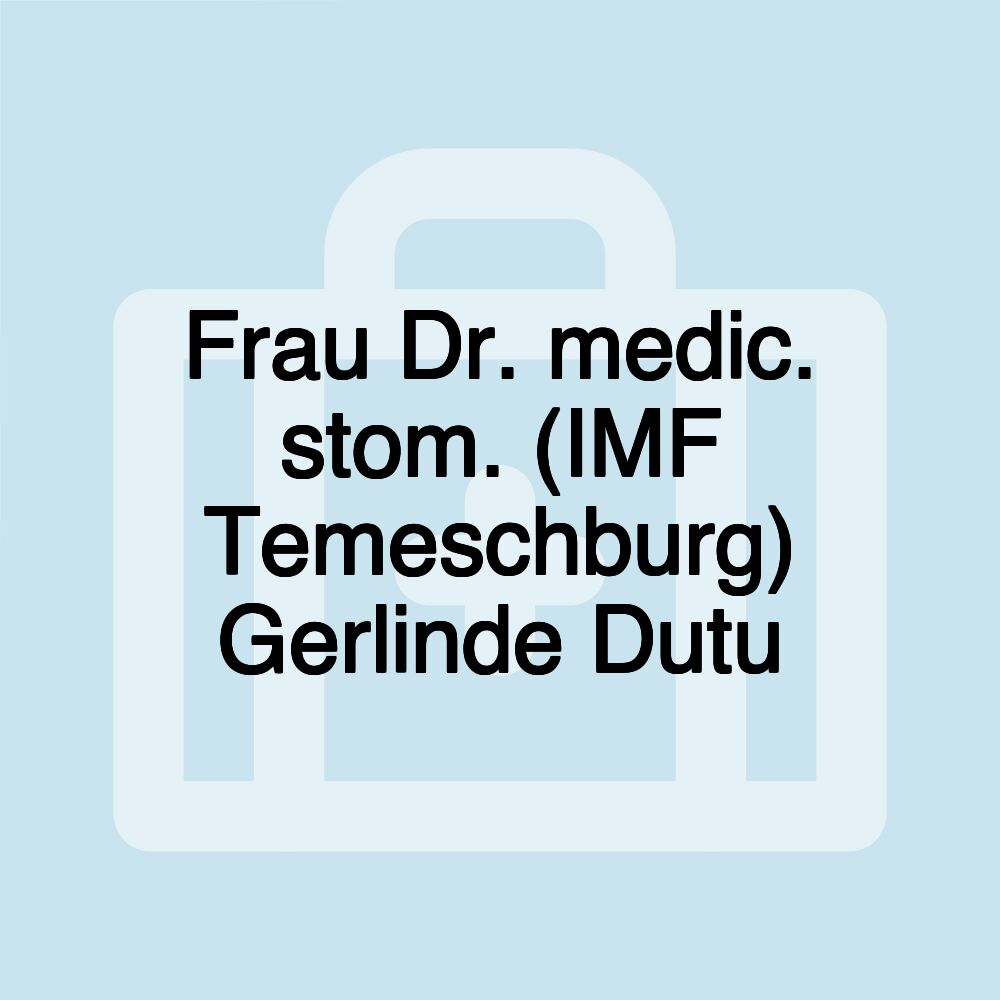 Frau Dr. medic. stom. (IMF Temeschburg) Gerlinde Dutu