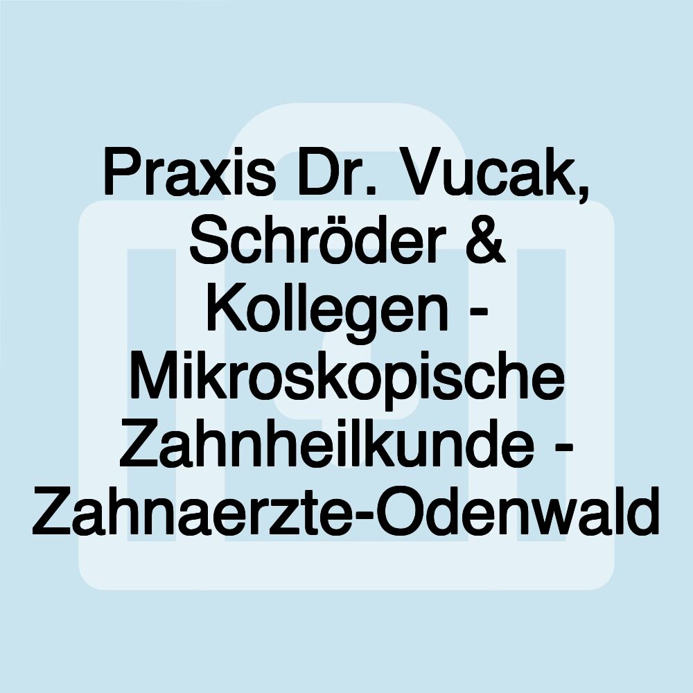 Praxis Dr. Vucak, Schröder & Kollegen - Mikroskopische Zahnheilkunde - Zahnaerzte-Odenwald