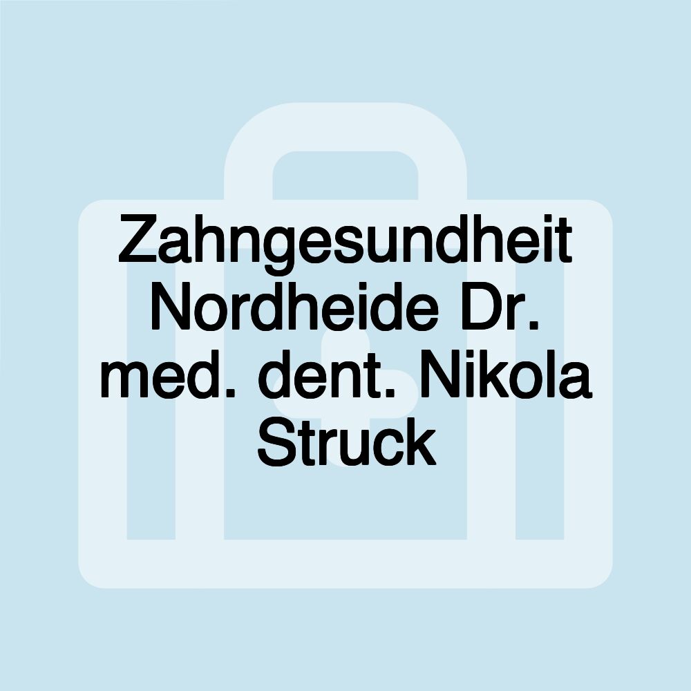 Zahngesundheit Nordheide Dr. med. dent. Nikola Struck