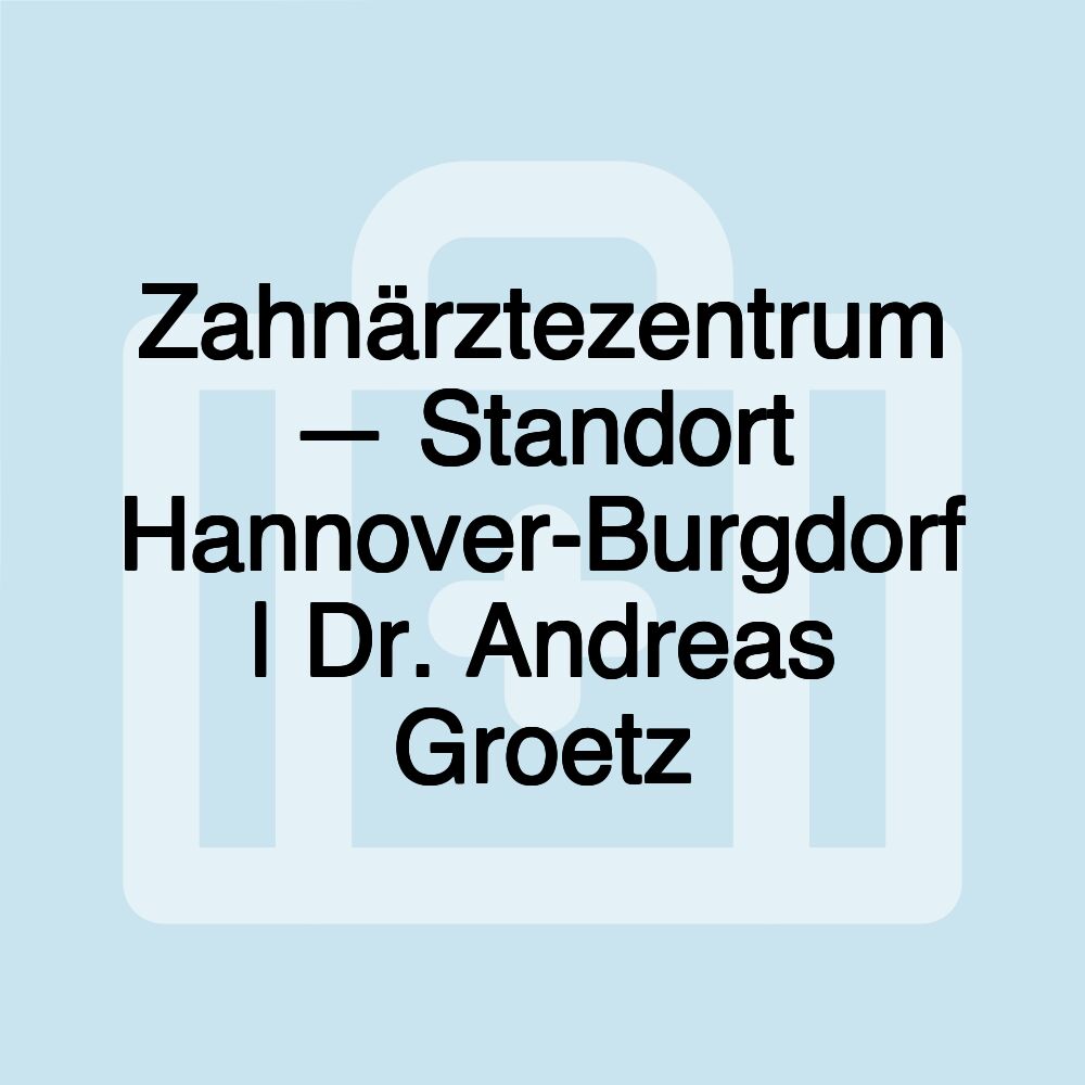 Zahnärztezentrum — Standort Hannover-Burgdorf | Dr. Andreas Groetz