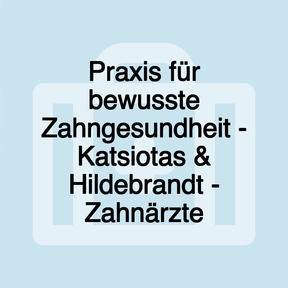 Praxis für bewusste Zahngesundheit - Katsiotas & Hildebrandt - Zahnärzte