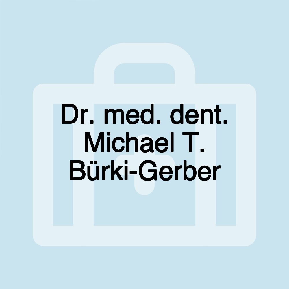 Dr. med. dent. Michael T. Bürki-Gerber