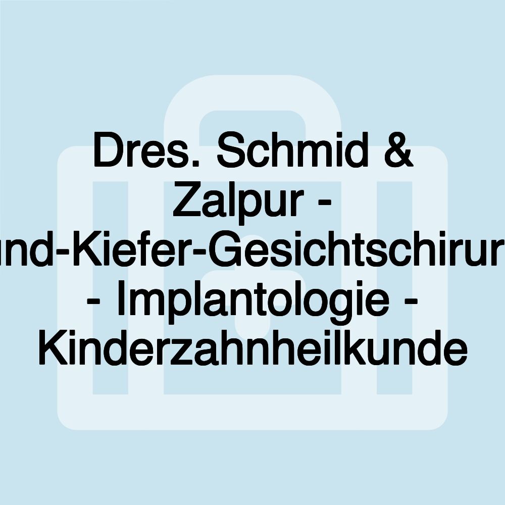 Dres. Schmid & Zalpur - Mund-Kiefer-Gesichtschirurgie - Implantologie - Kinderzahnheilkunde