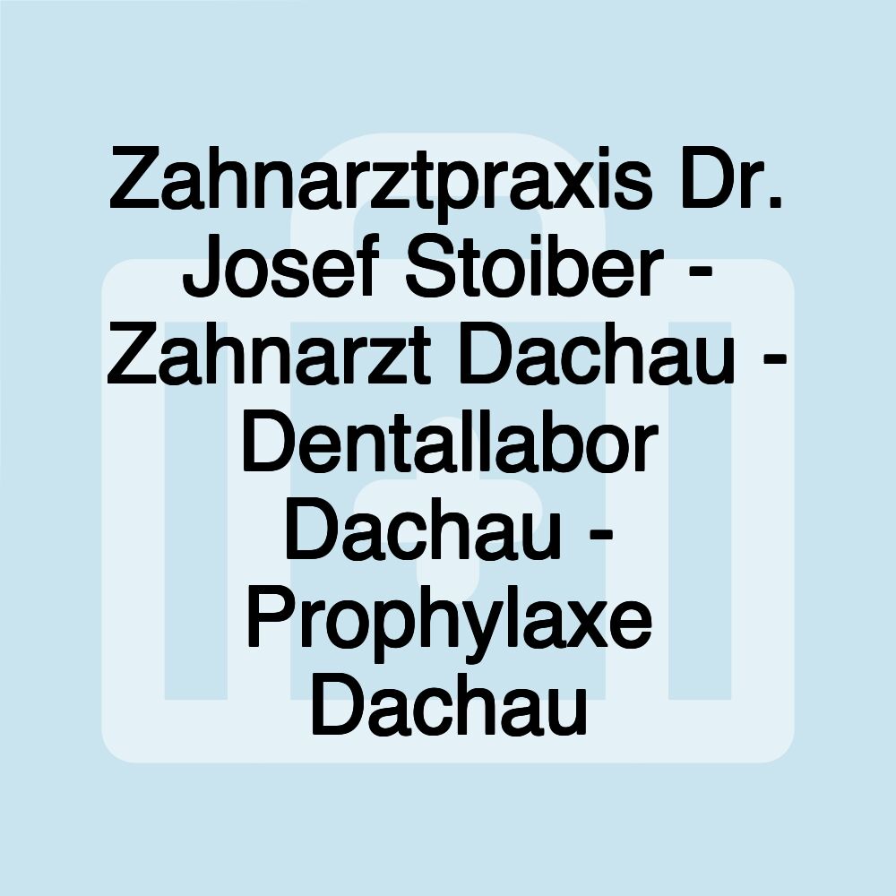 Zahnarztpraxis Dr. Josef Stoiber - Zahnarzt Dachau - Dentallabor Dachau - Prophylaxe Dachau