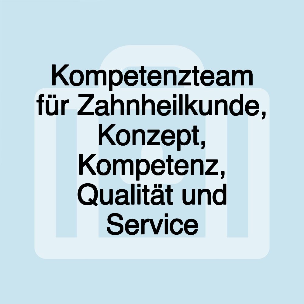 Kompetenzteam für Zahnheilkunde, Konzept, Kompetenz, Qualität und Service