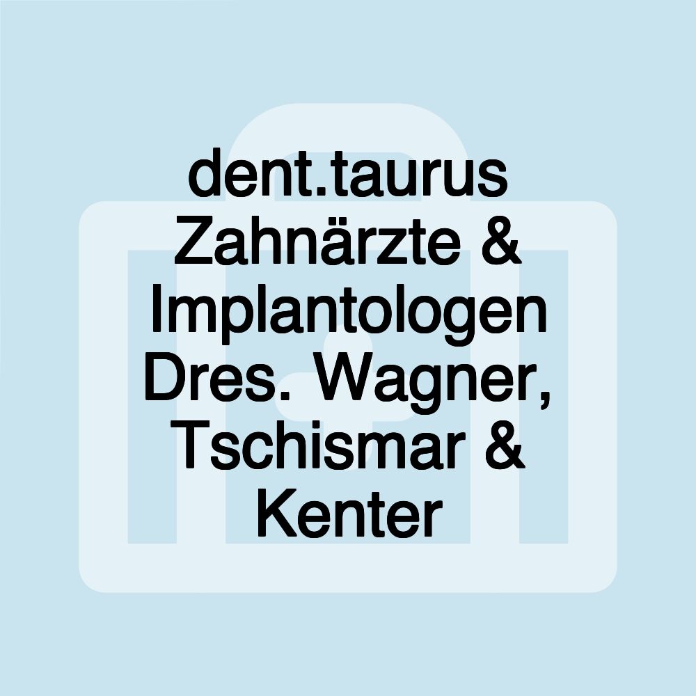 dent.taurus Zahnärzte & Implantologen Dres. Wagner, Tschismar & Kenter