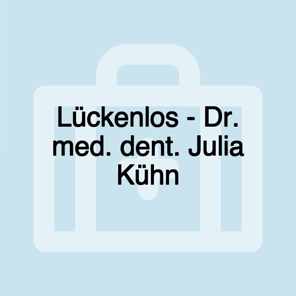 Lückenlos - Dr. med. dent. Julia Kühn