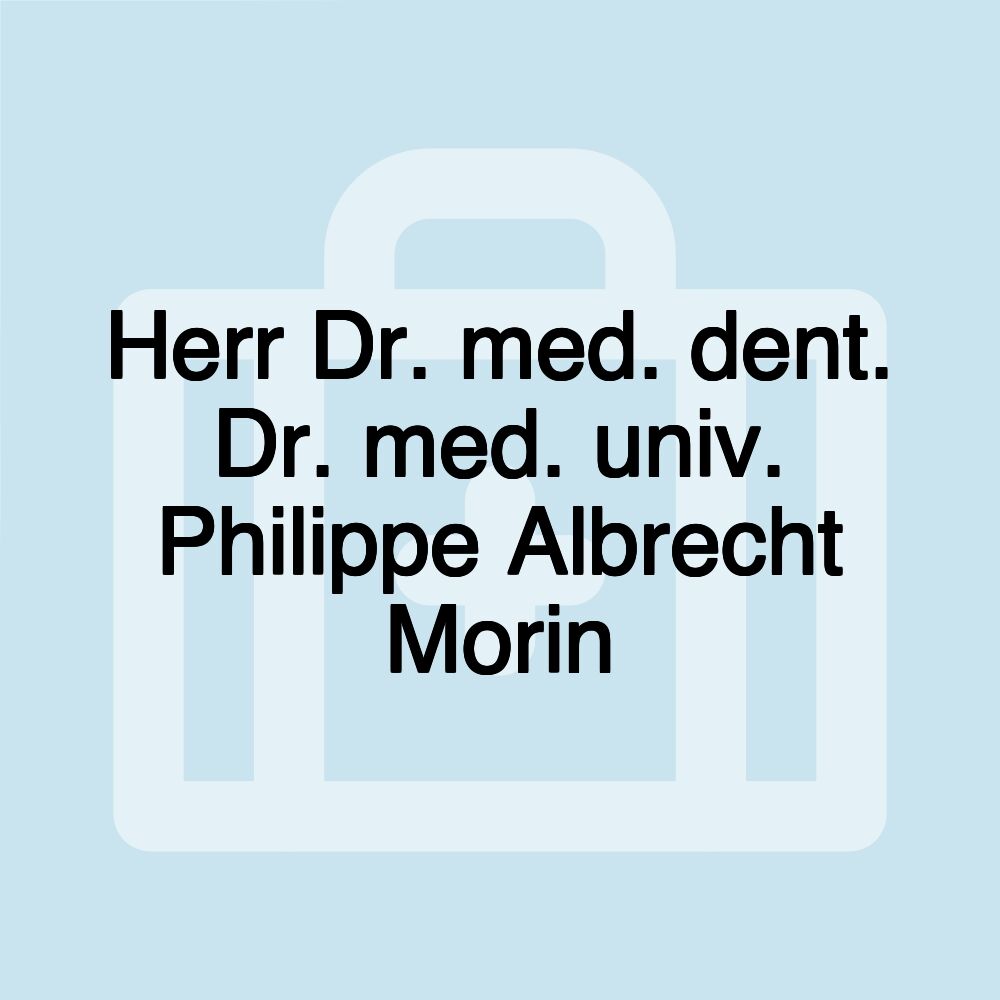 Herr Dr. med. dent. Dr. med. univ. Philippe Albrecht Morin