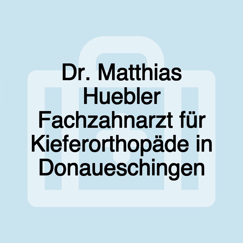 Dr. Matthias Huebler Fachzahnarzt für Kieferorthopäde in Donaueschingen