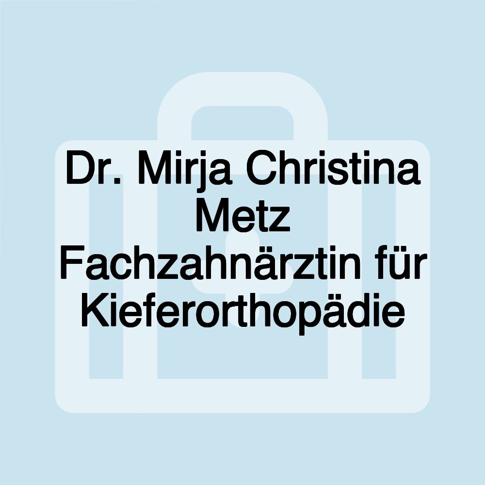 Dr. Mirja Christina Metz Fachzahnärztin für Kieferorthopädie