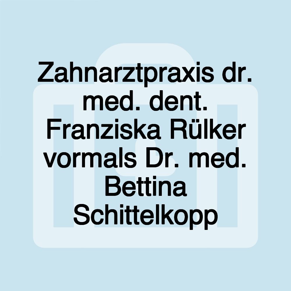 Zahnarztpraxis dr. med. dent. Franziska Rülker vormals Dr. med. Bettina Schittelkopp