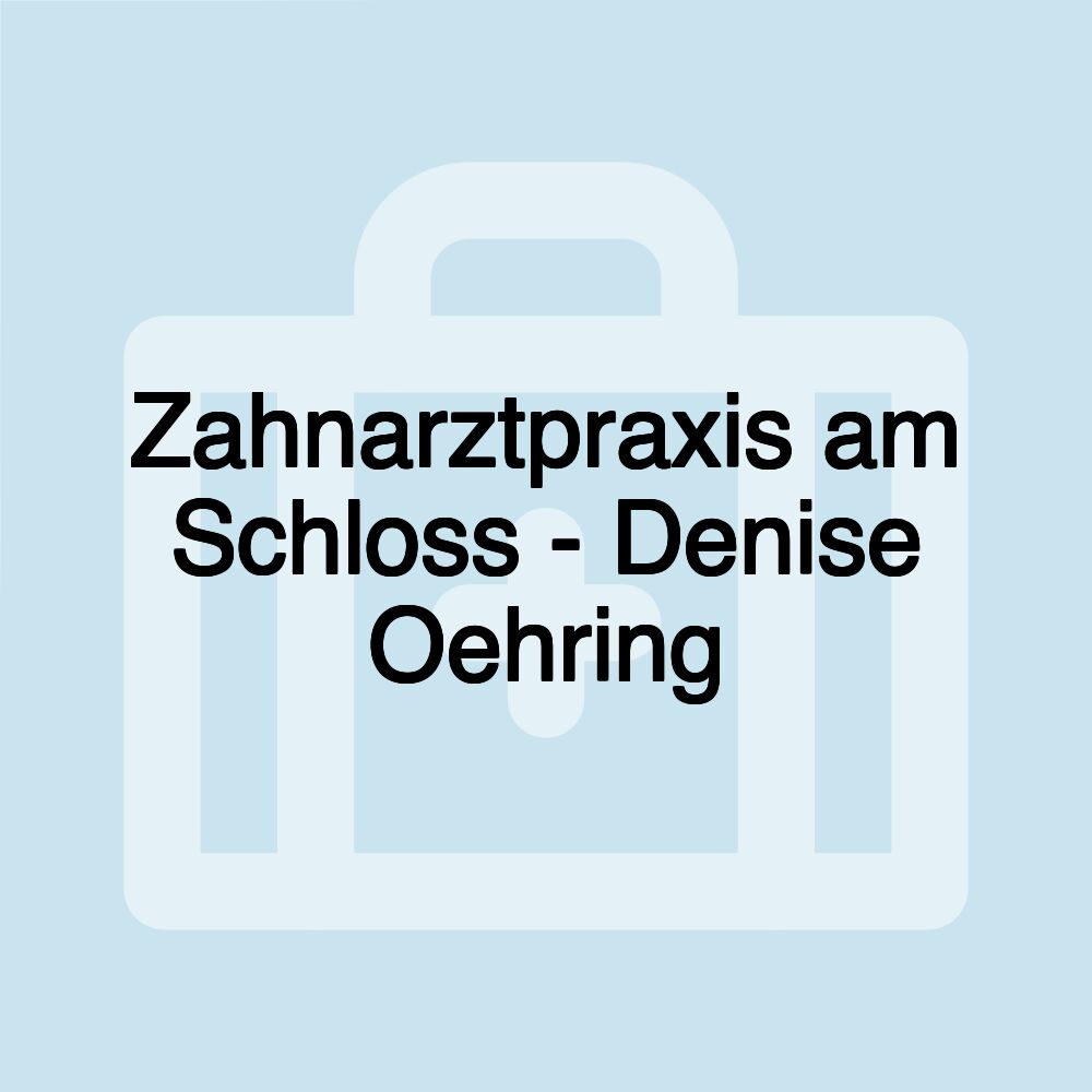 Zahnarztpraxis am Schloss - Denise Oehring