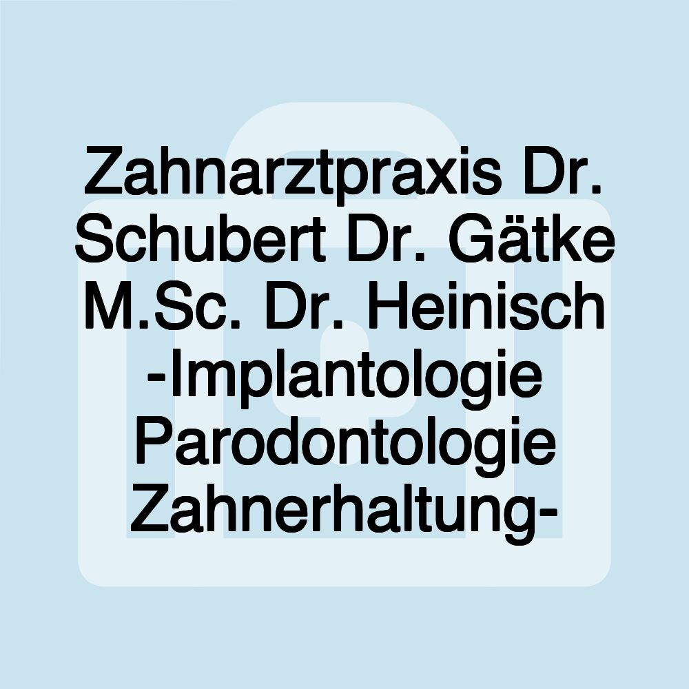 Zahnarztpraxis Dr. Schubert Dr. Gätke M.Sc. Dr. Heinisch -Implantologie Parodontologie Zahnerhaltung-