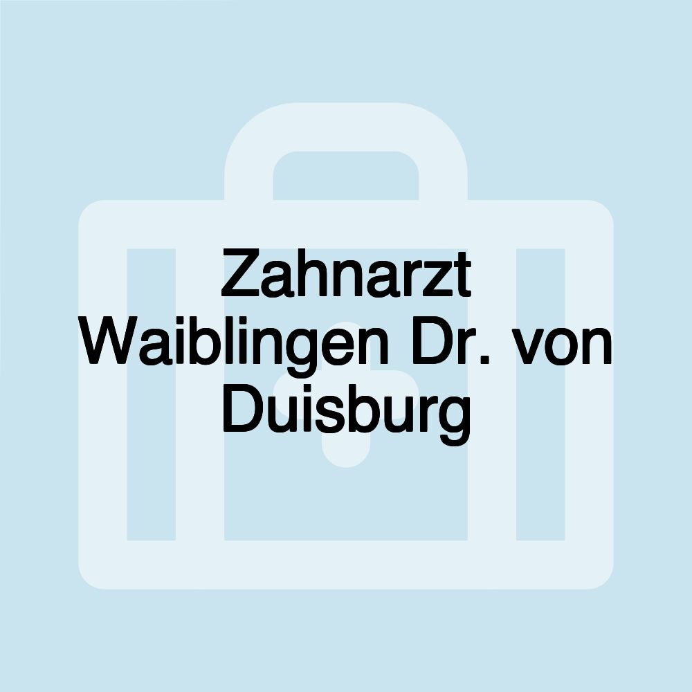 Zahnarzt Waiblingen Dr. von Duisburg